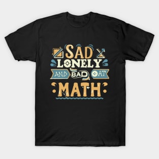 Sad Lonely And Bad At Math. Funny Maths T-Shirt